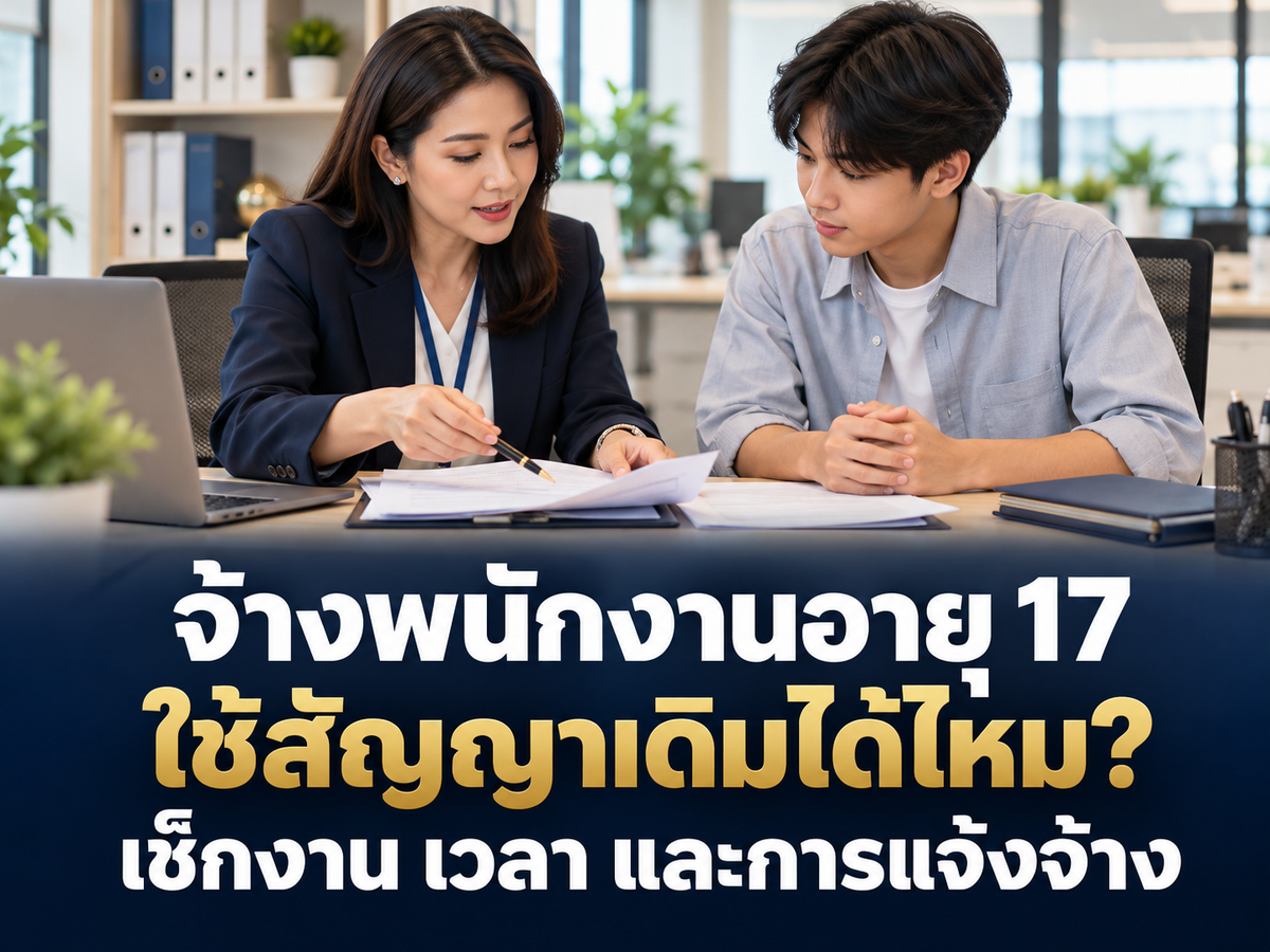 จ้างพนักงานอายุ 17 ปี ใช้สัญญาและข้อบังคับชุดเดิมได้ไหม? เช็กงาน เวลา และการแจ้งจ้างก่อนเริ่มงาน